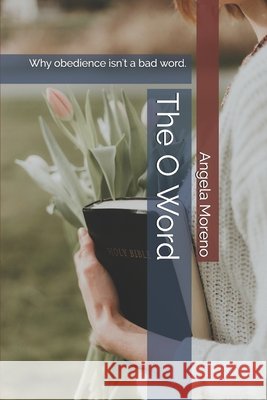 The O Word: Why obedience isn't a bad word. Moreno, Angela 9798715872579 Independently Published - książka