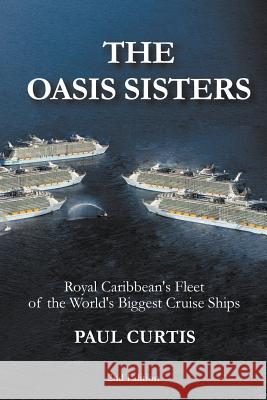 The Oasis Sisters: Royal Caribbean's Fleet of the World's Biggest Cruise Ships Paul Curtis 9780975726655 Rose Publishing (CA) - książka