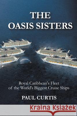 The Oasis Sisters: Royal Caribbean's Fleet of the World's Biggest Cruise Ships Paul Curtis 9781795492959 Independently Published - książka