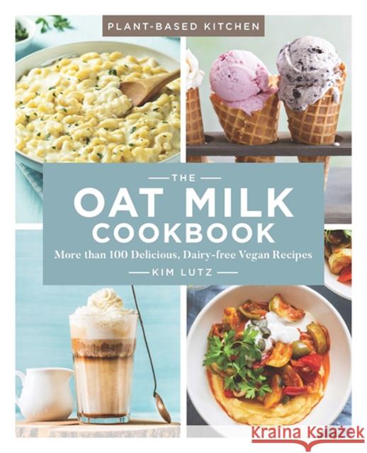 The Oat Milk Cookbook: More Than 100 Delicious, Dairy-Free Vegan Recipes Volume 1 Lutz, Kim 9781454938187 Sterling Publishing (NY) - książka