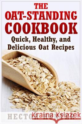 The Oat-Standing Cookbook: Quick, Healthy, and Delicious Oat Recipes Hector Hunter 9781514873311 Createspace - książka