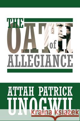 The Oath of Allegiance Attah Patrick Unogwu 9781483696225 Xlibris Corporation - książka