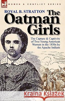 The Oatman Girls: the Capture & Captivity of Two Young American Women in the 1850s by the Apache Indians Stratton, Royal B. 9780857064059 Leonaur Ltd - książka