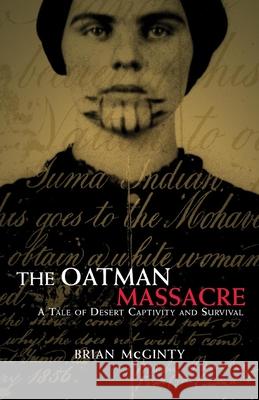 The Oatman Massacre: A Tale of Desert Captivity and Survival Brian McGinty 9780806137704 University of Oklahoma Press - książka