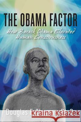 The Obama Factor: How Barack Obama Elevated Human Consciousness Ph. D. Douglas E. Thomas 9780967926544 Guidinglight Books International - książka