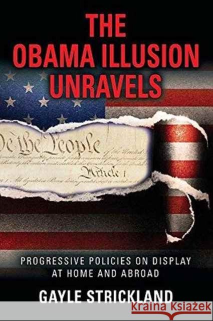 The Obama Illusion Unravels: Progressive Policies on Display at Home and Abroad Gayle Strickland 9781634917988 Booklocker.com - książka