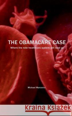 The Obamacare Case: Where the new healthcare system will lead us Marcovici, Michael 9783732288489 Books on Demand - książka