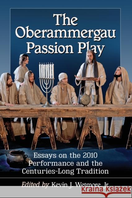The Oberammergau Passion Play: Essays on the 2010 Performance and the Centuries-Long Tradition Kevin J. Wetmore 9780786496037 McFarland & Company - książka