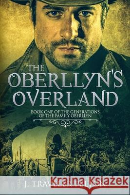 The Oberllyns Overland: Book One of the Generations of the Family Oberllyn J. Traveler Pelton 9781720060161 Independently Published - książka