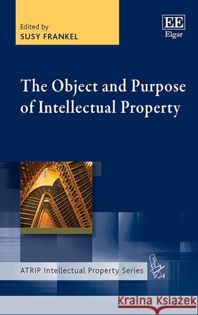 The Object and Purpose of Intellectual Property Susy Frankel   9781789902488 Edward Elgar Publishing Ltd - książka