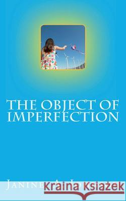 The Object of Imperfection Janine a. Johnson 9781987765632 Createspace Independent Publishing Platform - książka