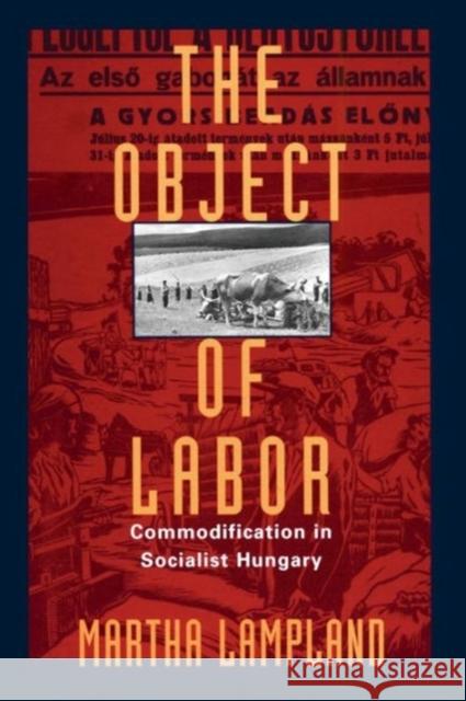 The Object of Labor: Commodification in Socialist Hungary Lampland, Martha 9780226468303 University of Chicago Press - książka