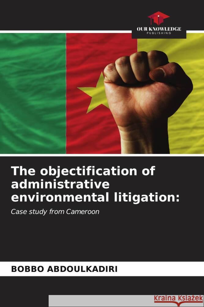 The objectification of administrative environmental litigation: ABDOULKADIRI, BOBBO 9786207110209 Our Knowledge Publishing - książka