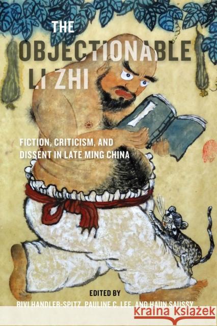 The Objectionable Li Zhi: Fiction, Criticism, and Dissent in Late Ming China Rivi Handler-Spitz Pauline C. Lee Haun Saussy 9780295748375 University of Washington Press - książka