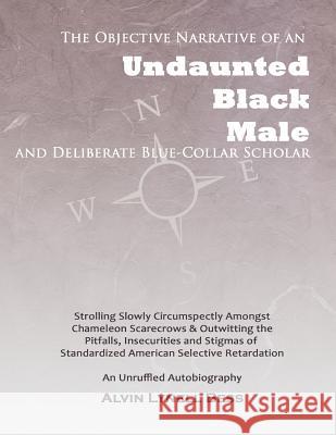 The Objective Narrative Of An Undaunted Black Male And Deliberate Blue-Collar Scholar: Strolling Slowly Circumspectly Amongst Chameleon Scarecrows And Durden, Kimberly 9780615464916 Alvin Lynell Bess - książka