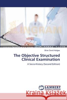 The Objective Structured Clinical Examination Brian David Hodges 9783838301815 LAP Lambert Academic Publishing - książka