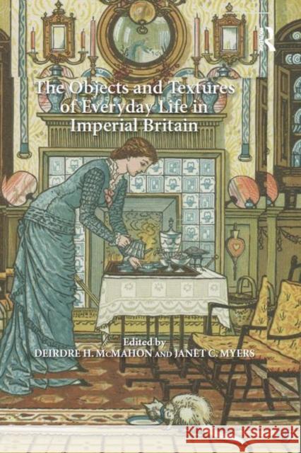 The Objects and Textures of Everyday Life in Imperial Britain Janet C. Myers Deirdre H. McMahon 9780367882259 Routledge - książka