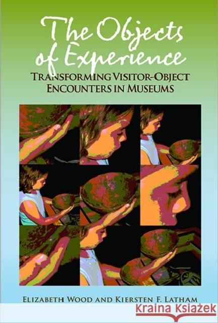 The Objects of Experience: Transforming Visitor-Object Encounters in Museums Wood, Elizabeth 9781611322132 Left Coast Press - książka