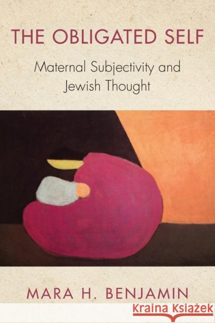 The Obligated Self: Maternal Subjectivity and Jewish Thought Mara H. Benjamin 9780253034328 Indiana University Press - książka