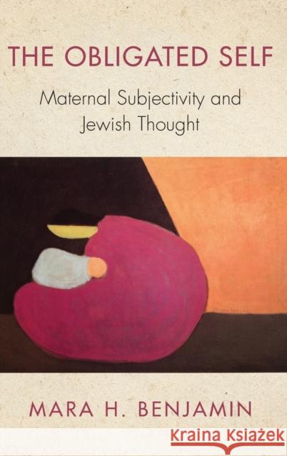 The Obligated Self: Maternal Subjectivity and Jewish Thought Mara H. Benjamin 9780253034335 Indiana University Press - książka