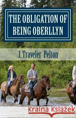 The Obligation of Being Oberllyn: Book 3 of the Oberllyn Trilogy J. Traveler Pelton 9781511569989 Createspace - książka