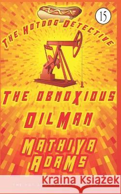 The Obnoxious Oilman: The Hot Dog Detective (A Denver Detective Cozy Mystery) Mathiya Adams   9781717735911 Independently Published - książka