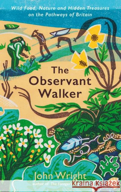 The Observant Walker: Wild Food, Nature and Hidden Treasures on the Pathways of Britain John Wright 9781788166874 Profile Books Ltd - książka