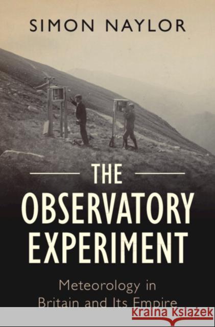 The Observatory Experiment: Meteorology in Britain and Its Empire Simon (University of Glasgow) Naylor 9781009207232 Cambridge University Press - książka