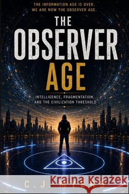 The Observer Age: Intelligence, Fragmentation, and the Civilization Threshold Myers, Cj 9798188623616 Independently Published - książka