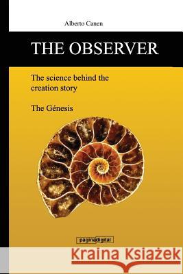 The Observer, the Science Behind the Creation Story: From the Poetic Narrative to Scienific Explanation Maria Lago Alberto Canen 9781717713025 Independently Published - książka
