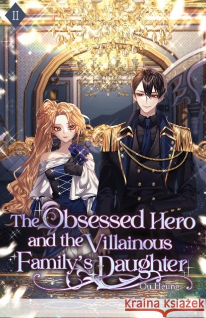 The Obsessed Hero and the Villainous Family's Daughter: Volume II (Light Novel) Ou Heung   9781959742180 Editio Publishing - książka