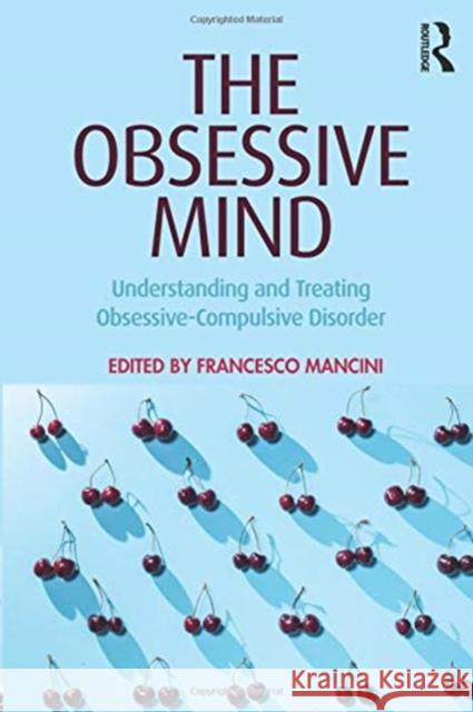 The Obsessive Mind: Understanding and Treating Obsessive-Compulsive Disorder Francesco Mancini 9781138321076 Routledge - książka