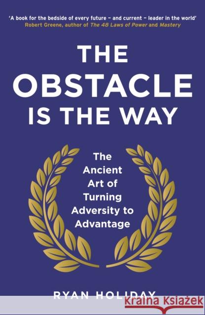 The Obstacle is the Way: The Ancient Art of Turning Adversity to Advantage Ryan Holiday 9781781251492 Profile Books Ltd - książka