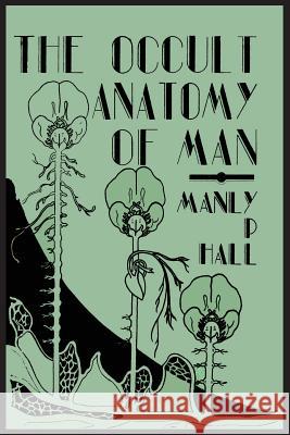 The Occult Anatomy of Man; To Which Is Added a Treatise on Occult Masonry Manly P. Hall 9781614274346 Martino Fine Books - książka