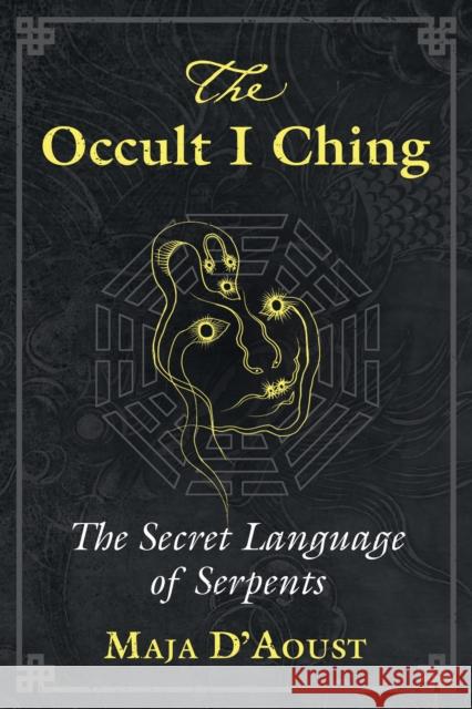 The Occult I Ching: The Secret Language of Serpents Maja D'Aoust 9781620559048 Destiny Books - książka