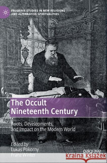 The Occult Nineteenth Century: Roots, Developments, and Impact on the Modern World Pokorny, Lukas 9783030553173 Palgrave MacMillan - książka