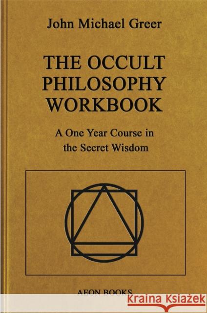 The Occult Philosophy Workbook: A One Year Course in the Secret Wisdom John Michael Greer   9781801520119 Aeon Books - książka