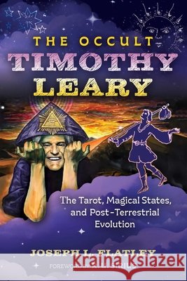 The Occult Timothy Leary: The Tarot, Magical States, and Post-Terrestrial Evolution Joseph L. Flatley 9798888500842 Inner Traditions Bear and Company - książka