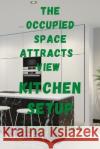 The Occupied Space Attracts View: Kitchen Setup Elizabeth D Lewis   9798358375765 Independently Published