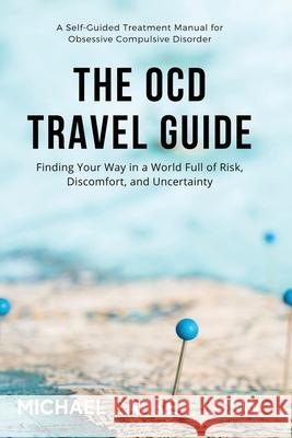 The OCD Travel Guide: Finding Your Way in a World Full of Risk, Discomfort, and Uncertainty Michael Parker 9781736409138 Center for Ocd and Anxiety - książka