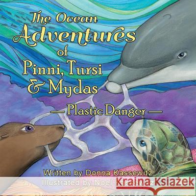 The Ocean Adventures of Pinni, Tursi & Mydas: Plastic Danger Donna Kassewitz Noel Kassewitz 9781453714454 Createspace Independent Publishing Platform - książka