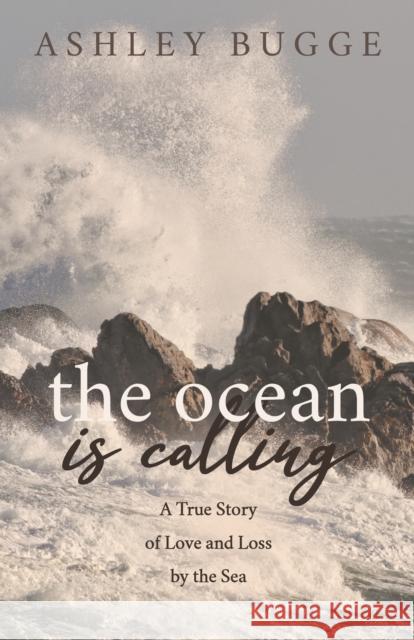 The Ocean Is Calling: A True Story of Love and Loss by the Sea  9781631958663 Morgan James Publishing - książka
