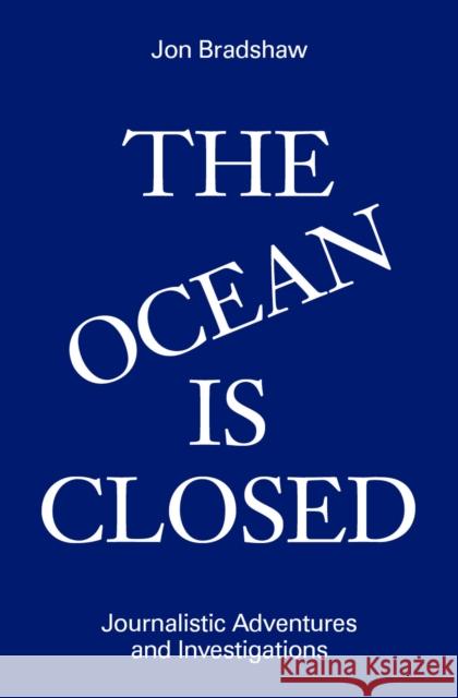 The Ocean Is Closed: Journalistic Adventures and Investigations Jon Bradshaw 9781733540148 ZE Books - książka