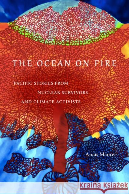 The Ocean on Fire: Pacific Stories from Nuclear Survivors and Climate Activists Ana?s Maurer 9781478024866 Duke University Press - książka