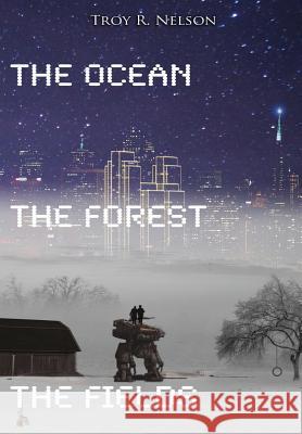 The Ocean, The Forest, The Fields Nelson, Troy R. 9781312038257 Lulu.com - książka