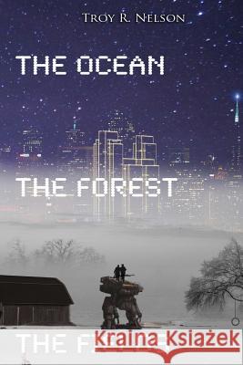 The Ocean, The Forest, The Fields Nelson, Troy R. 9781312053564 Lulu.com - książka