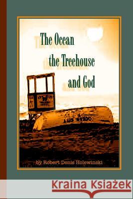 The Ocean, The Treehouse, And God Holewinski, Robert Denis 9781514686645 Createspace - książka