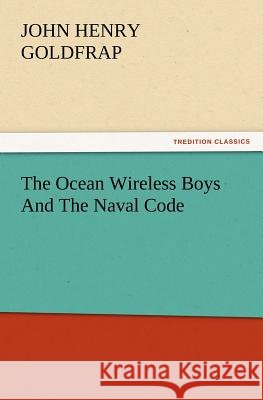 The Ocean Wireless Boys and the Naval Code John Henry Goldfrap 9783847221326 Tredition Classics - książka