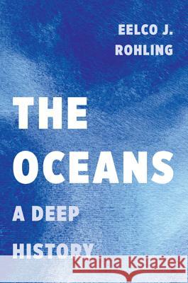 The Oceans: A Deep History Rohling, Eelco J. 9780691168913 John Wiley & Sons - książka