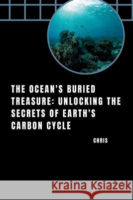 The Ocean's Buried Treasure: Unlocking the Secrets of Earth's Carbon Cycle Chris 9783384253330 Tredition Gmbh - książka